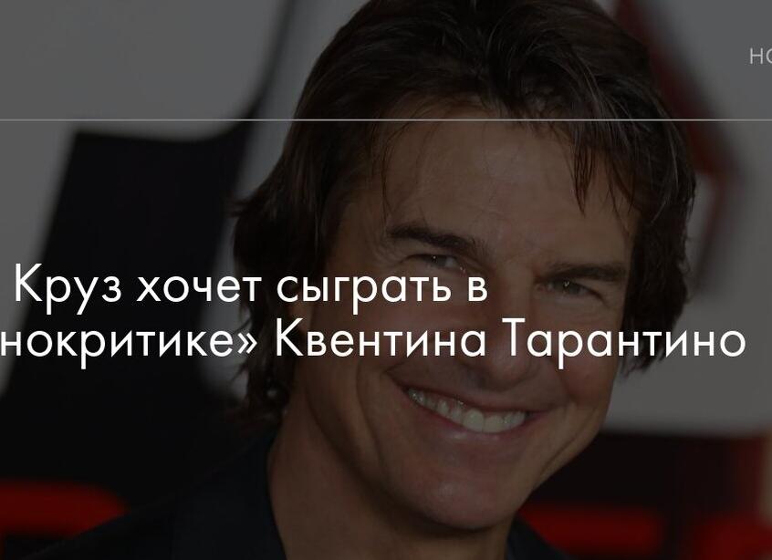 Том Круз хочет сыграть в «Кинокритике» Квентина Тарантино